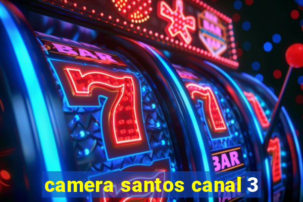 camera santos canal 3